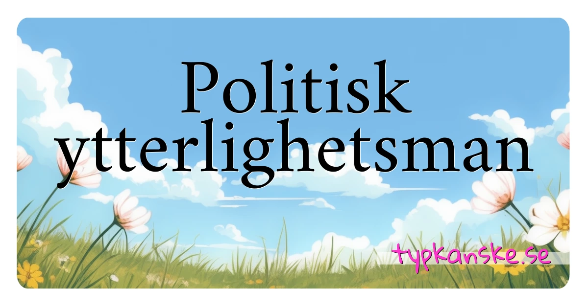 Politisk ytterlighetsman synonymer korsord betyder förklaring och användning