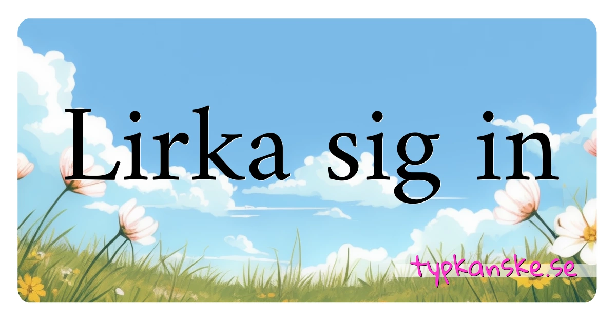 Lirka sig in synonymer korsord betyder förklaring och användning