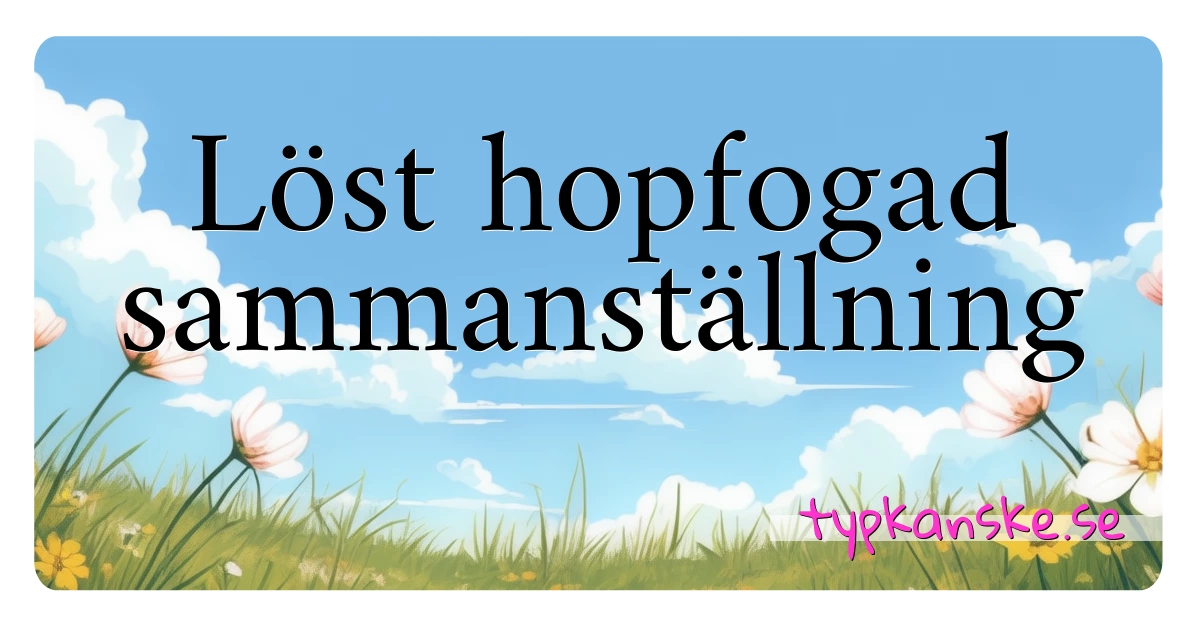 Löst hopfogad sammanställning synonymer korsord betyder förklaring och användning