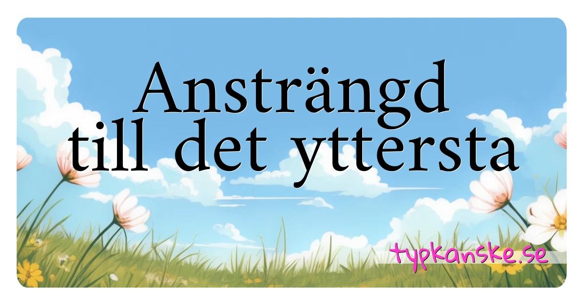 Ansträngd till det yttersta synonymer korsord betyder förklaring och användning