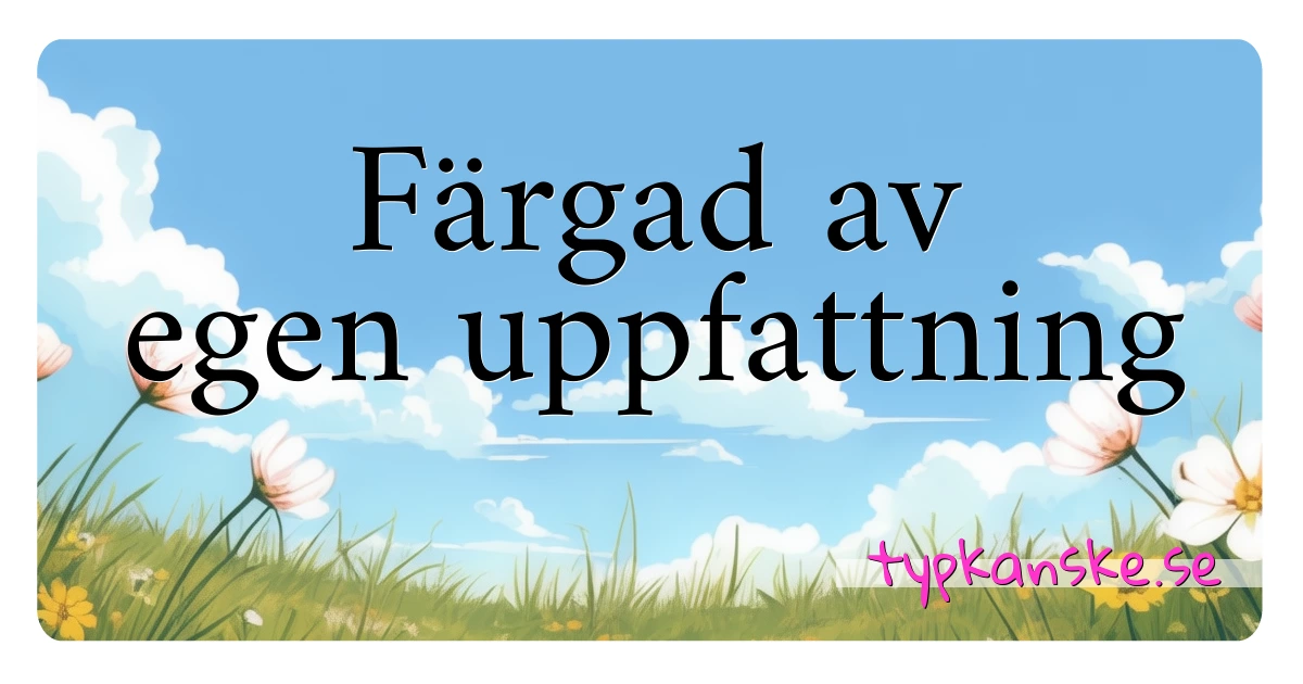 Färgad av egen uppfattning synonymer korsord betyder förklaring och användning