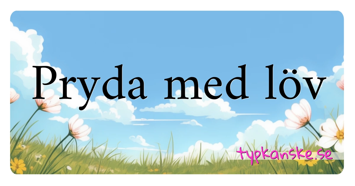 Pryda med löv synonymer korsord betyder förklaring och användning