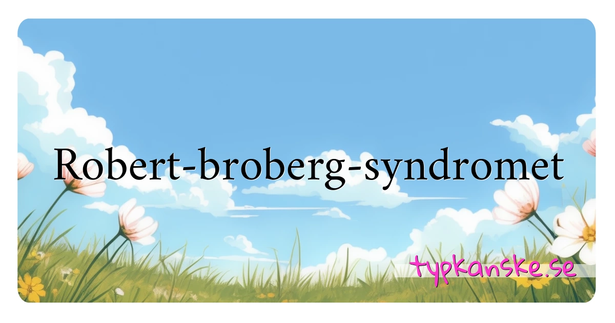 Robert-broberg-syndromet synonymer korsord betyder förklaring och användning