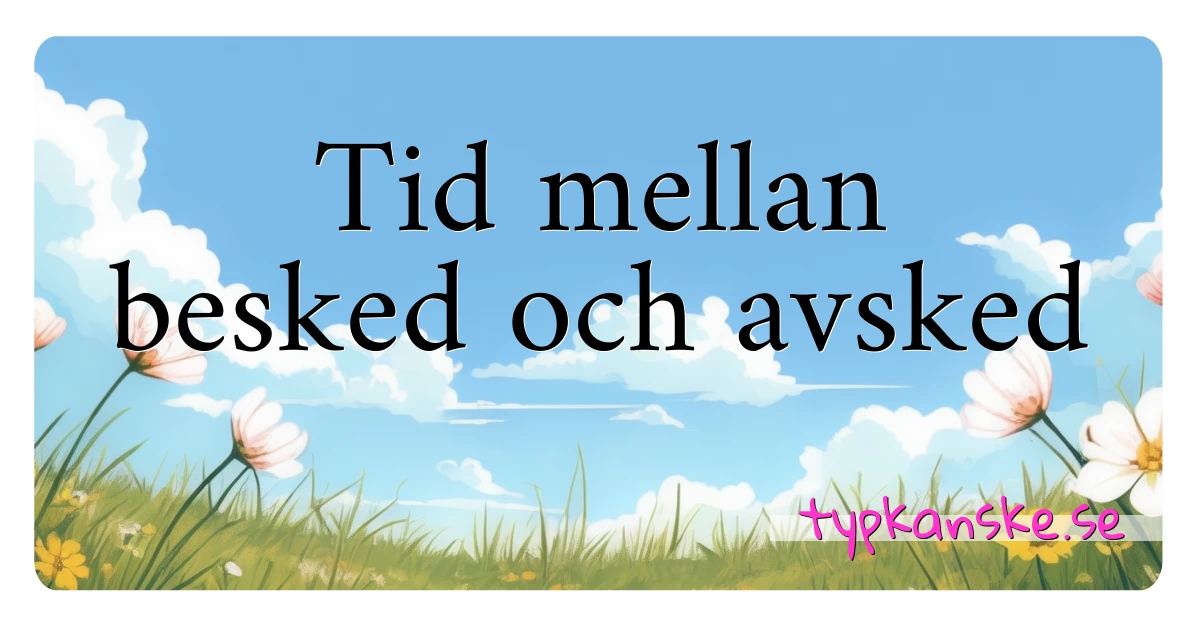 Tid mellan besked och avsked synonymer korsord betyder förklaring och användning