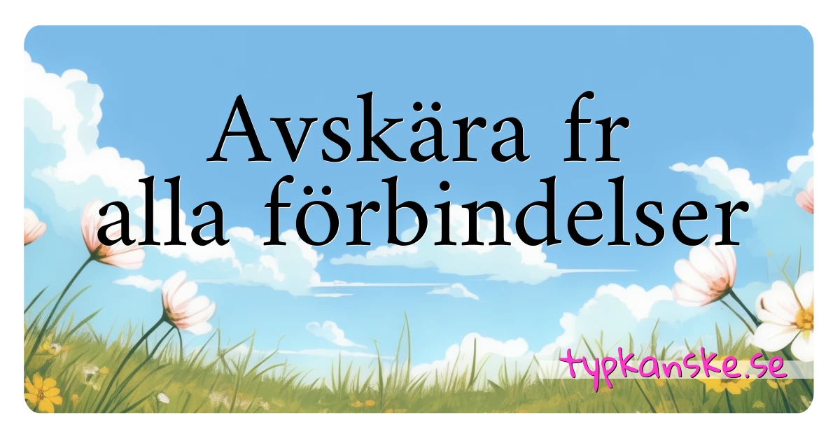 Avskära fr alla förbindelser synonymer korsord betyder förklaring och användning