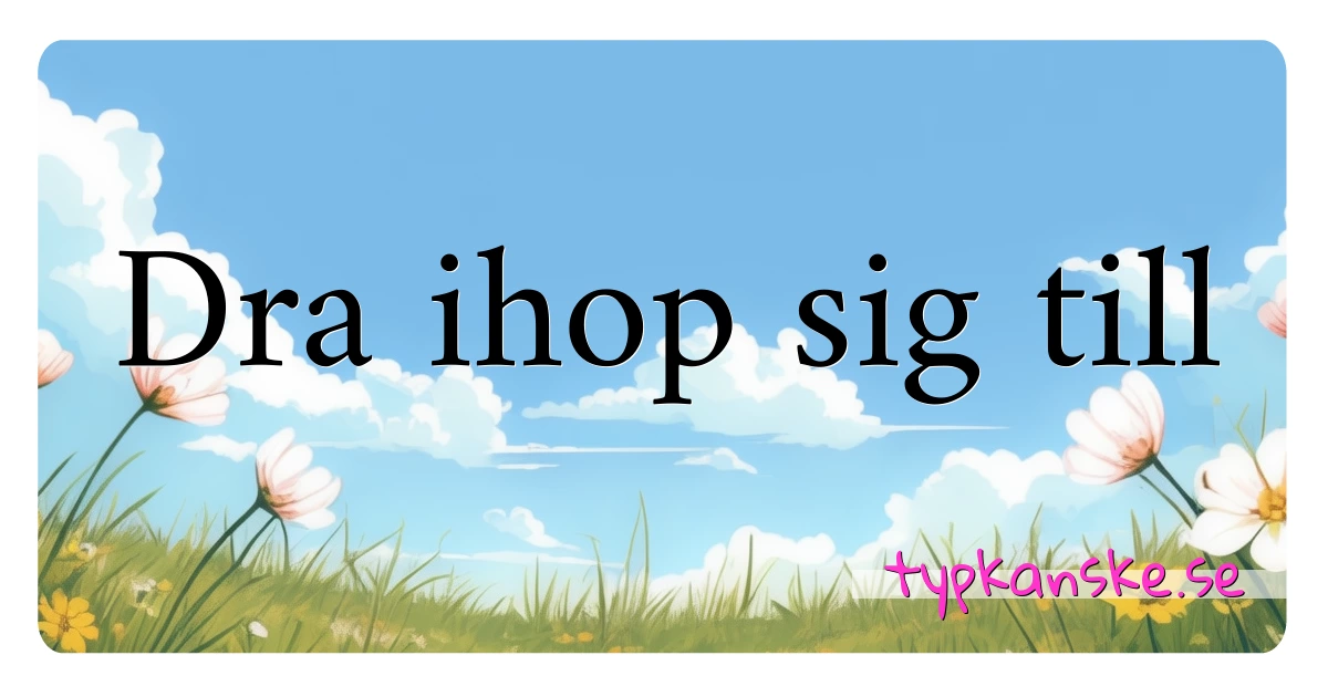 Dra ihop sig till synonymer korsord betyder förklaring och användning