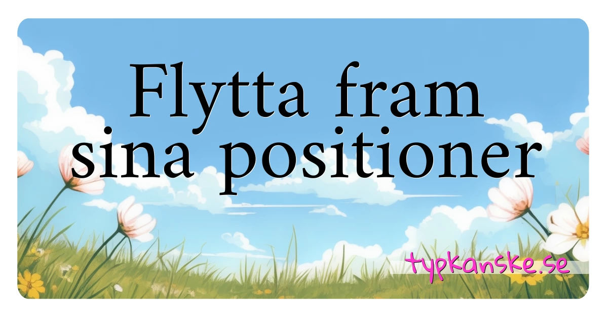 Flytta fram sina positioner synonymer korsord betyder förklaring och användning