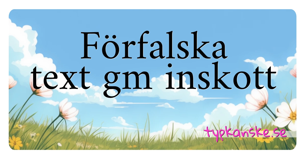 Förfalska text gm inskott synonymer korsord betyder förklaring och användning