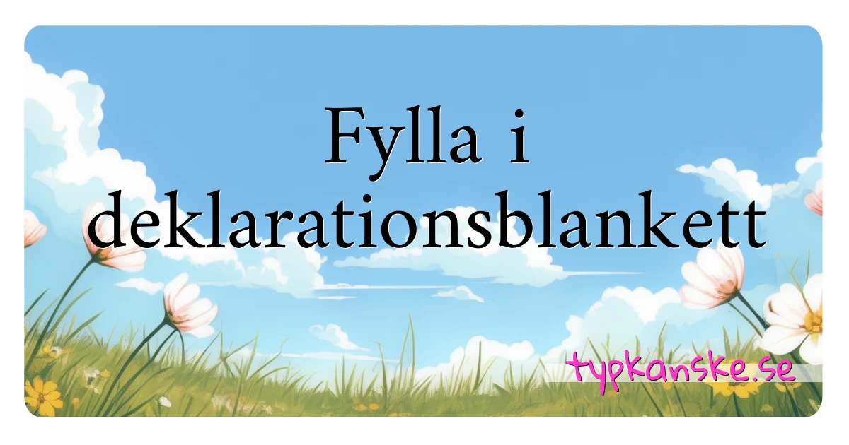 Fylla i deklarationsblankett synonymer korsord betyder förklaring och användning