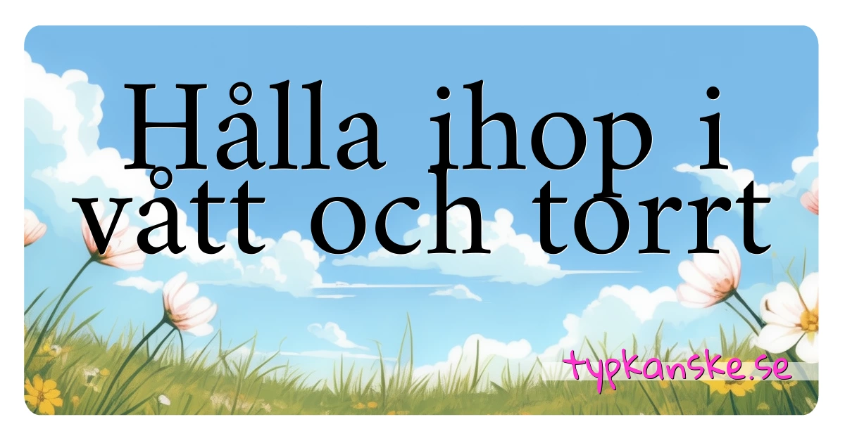 Hålla ihop i vått och torrt synonymer korsord betyder förklaring och användning