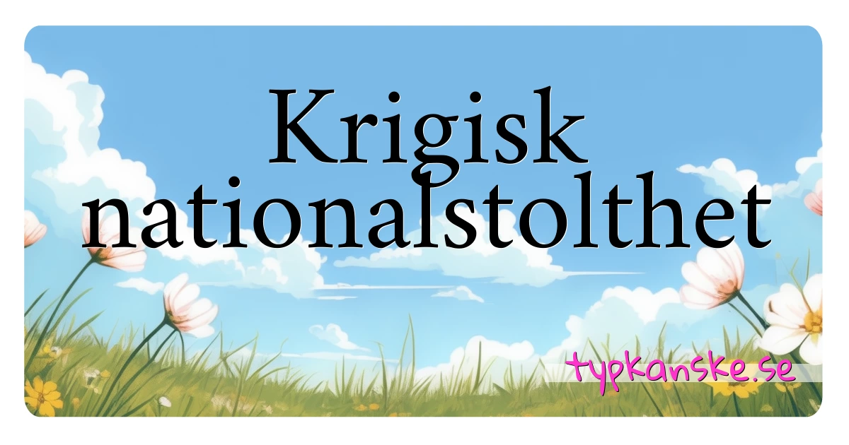 Krigisk nationalstolthet synonymer korsord betyder förklaring och användning