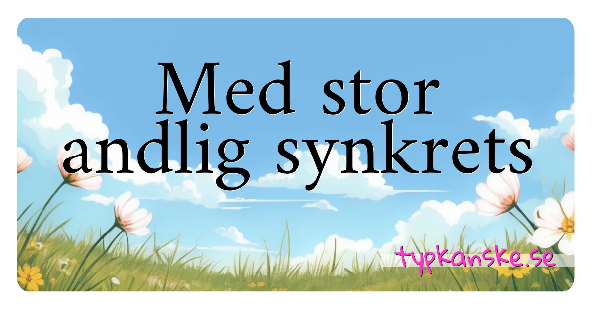 Med stor andlig synkrets synonymer korsord betyder förklaring och användning