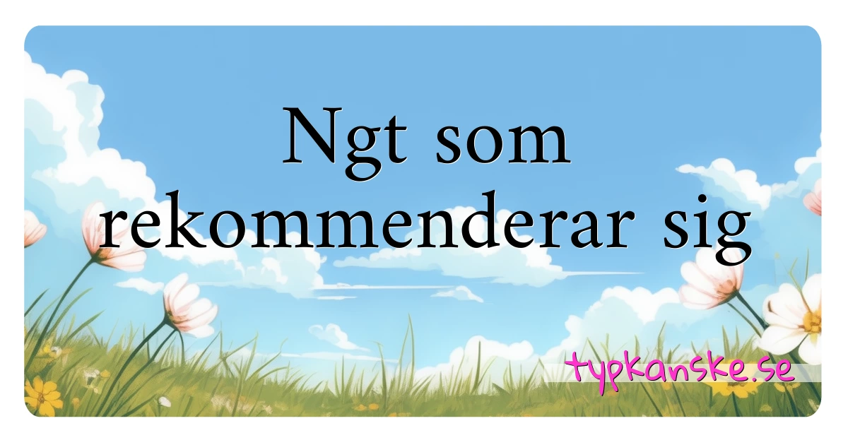 Ngt som rekommenderar sig synonymer korsord betyder förklaring och användning