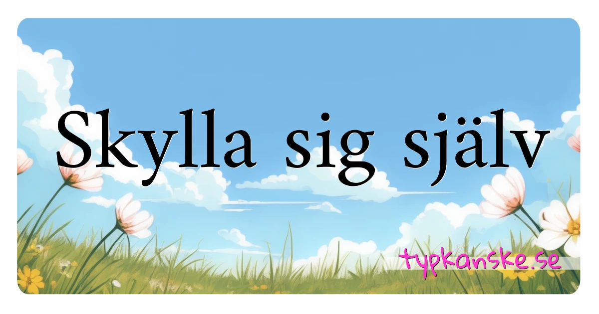 Skylla sig själv synonymer korsord betyder förklaring och användning