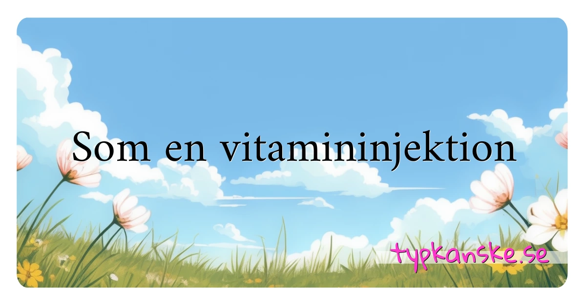 Som en vitamininjektion synonymer korsord betyder förklaring och användning