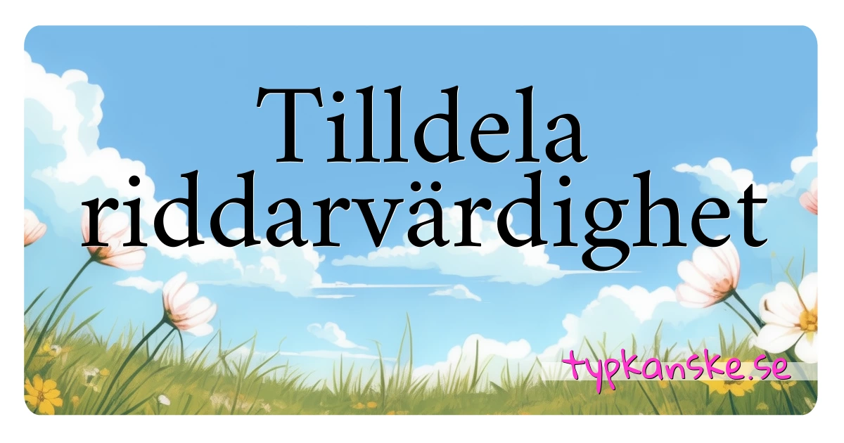 Tilldela riddarvärdighet synonymer korsord betyder förklaring och användning