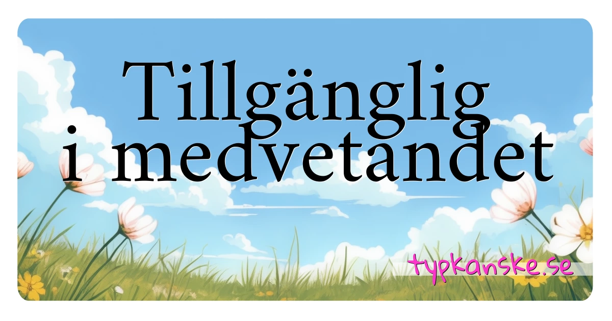 Tillgänglig i medvetandet synonymer korsord betyder förklaring och användning