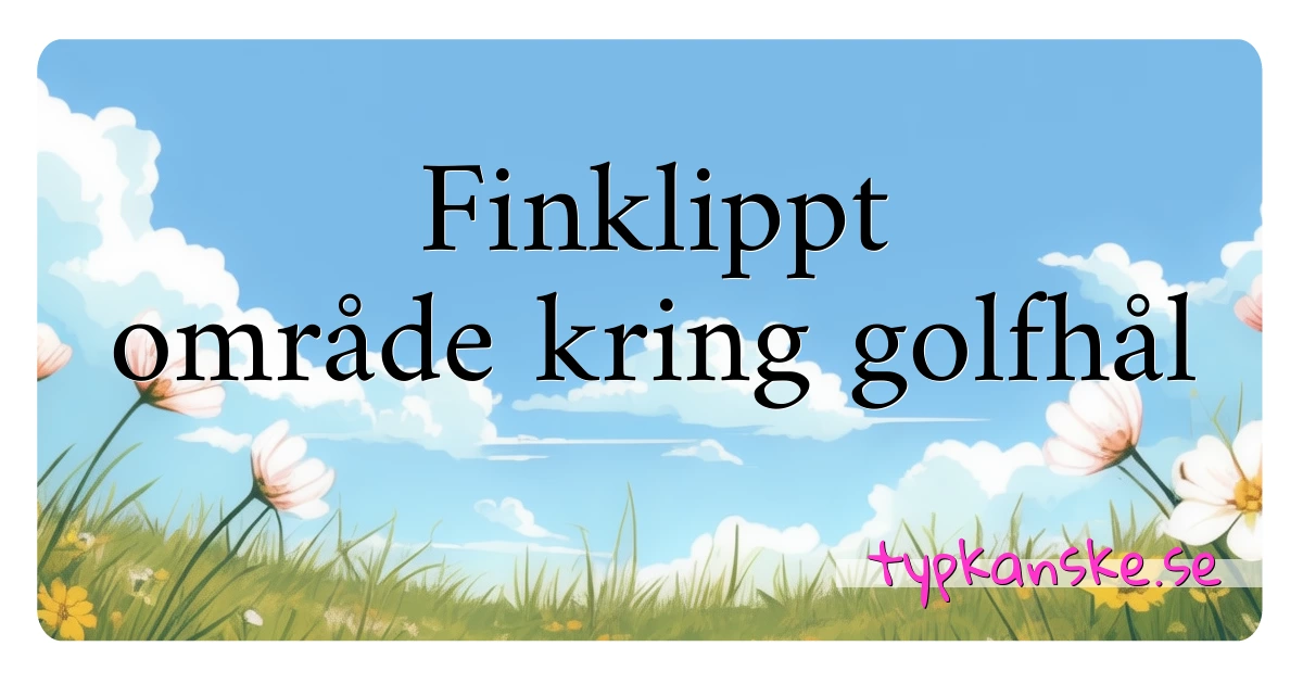 Finklippt område kring golfhål synonymer korsord betyder förklaring och användning