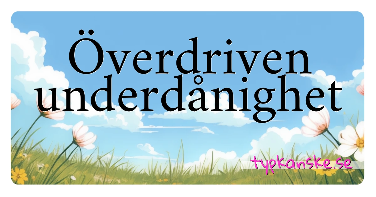 Överdriven underdånighet synonymer korsord betyder förklaring och användning