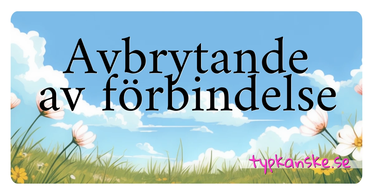 Avbrytande av förbindelse synonymer korsord betyder förklaring och användning