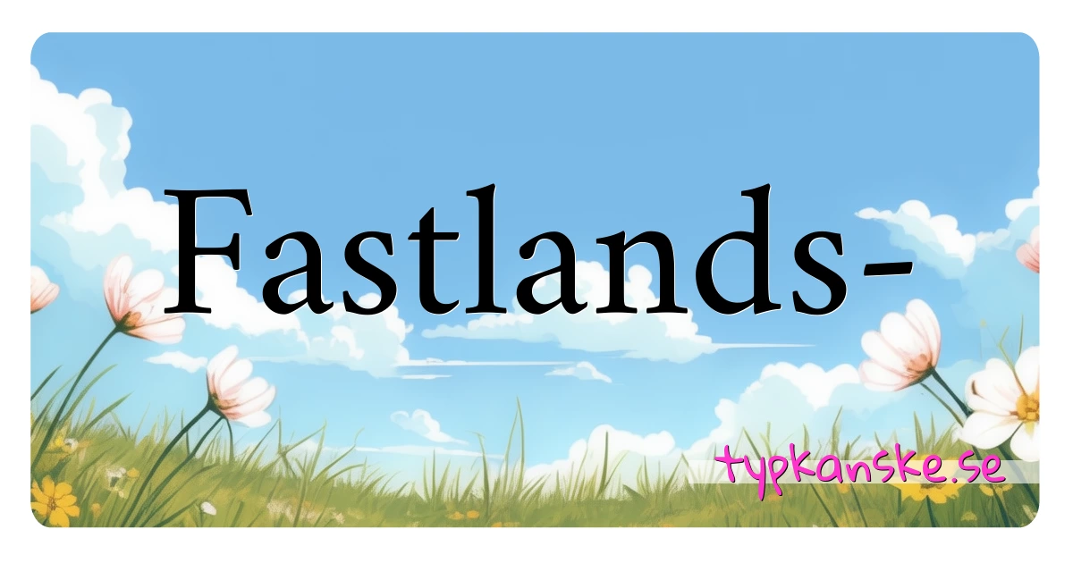 Fastlands- synonymer korsord betyder förklaring och användning