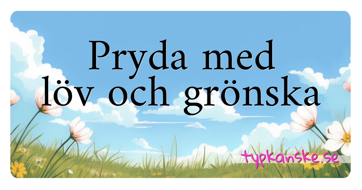 Pryda med löv och grönska synonymer korsord betyder förklaring och användning