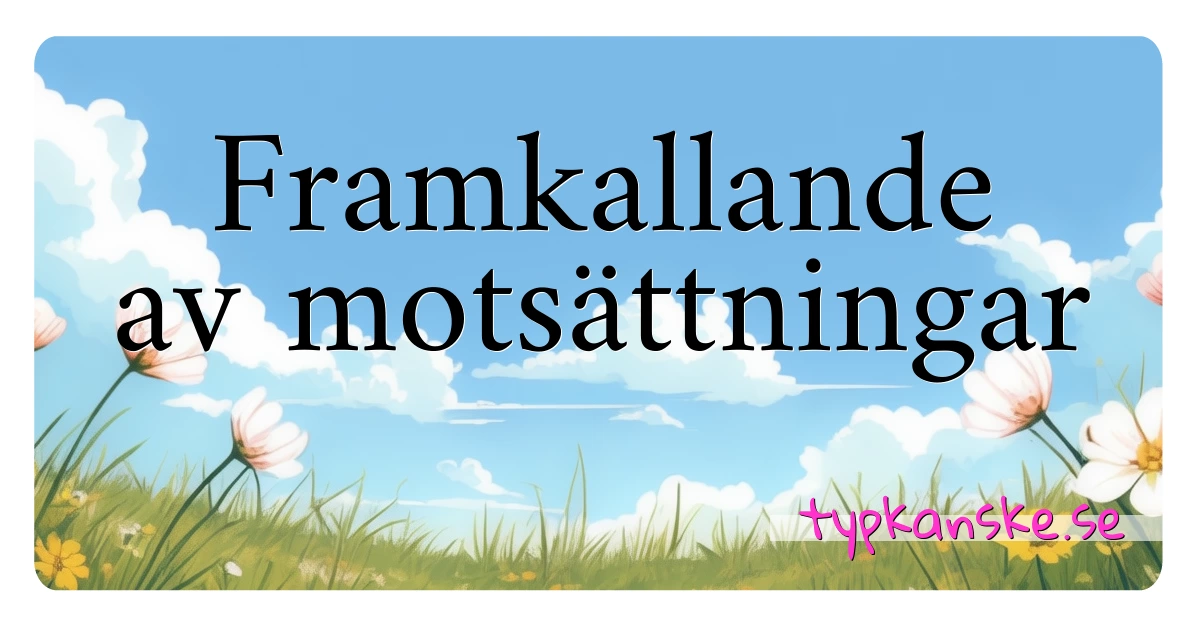 Framkallande av motsättningar synonymer korsord betyder förklaring och användning