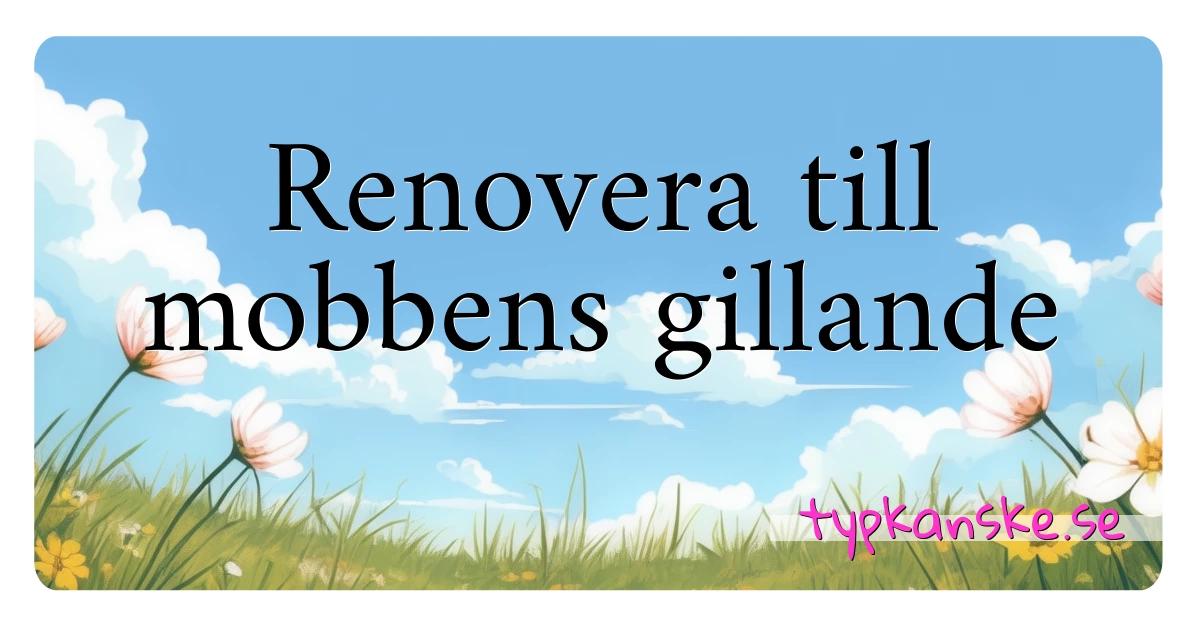 Renovera till mobbens gillande synonymer korsord betyder förklaring och användning