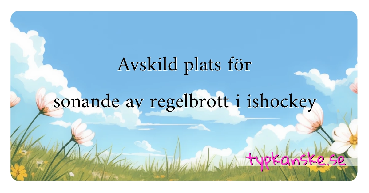 Avskild plats för sonande av regelbrott i ishockey synonymer korsord betyder förklaring och användning