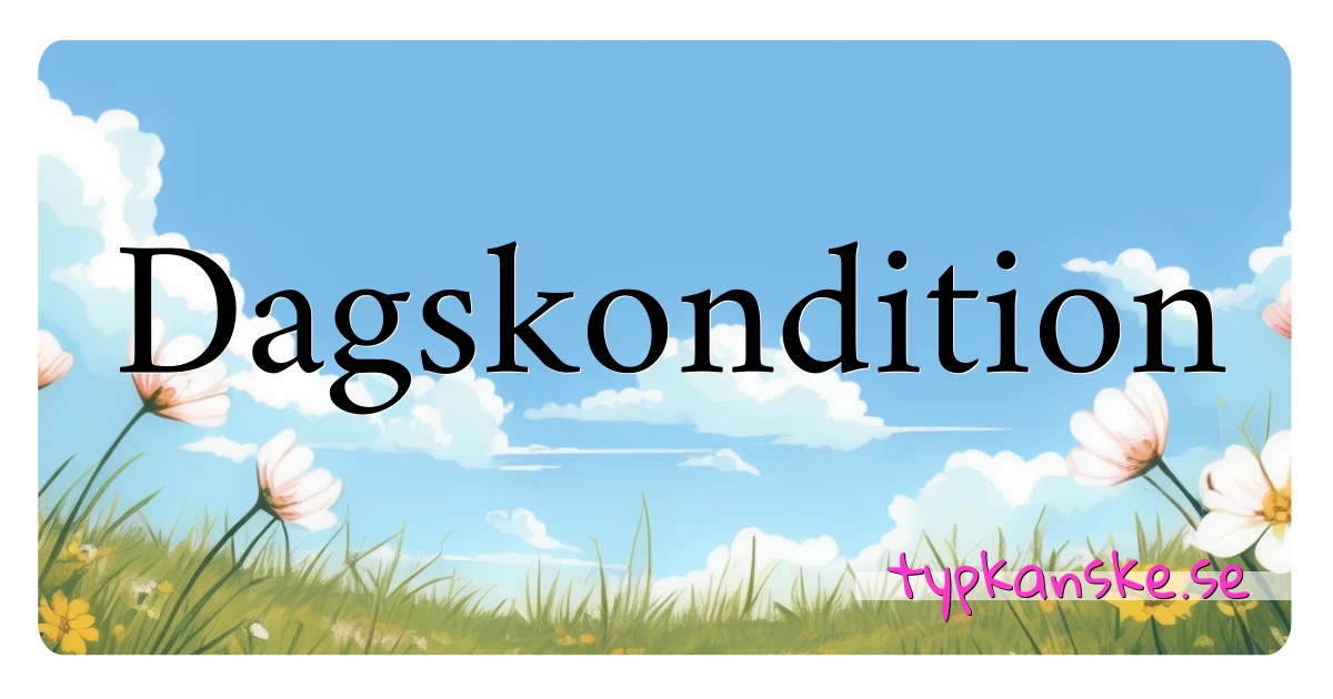 Dagskondition synonymer korsord betyder förklaring och användning