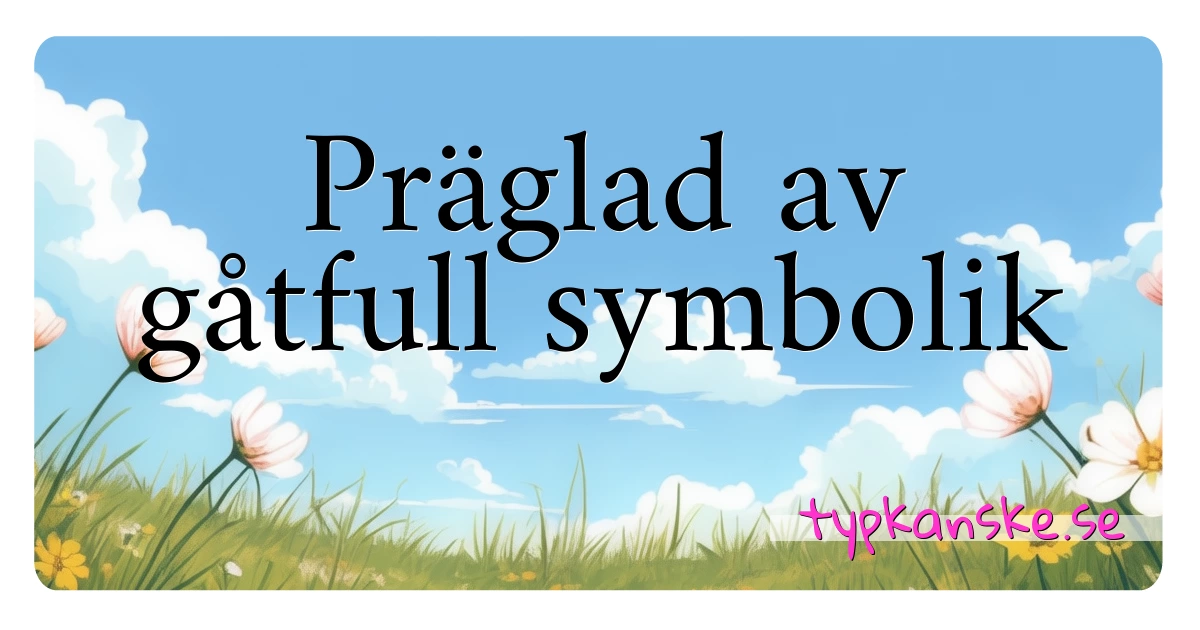 Präglad av gåt­full symbolik synonymer korsord betyder förklaring och användning