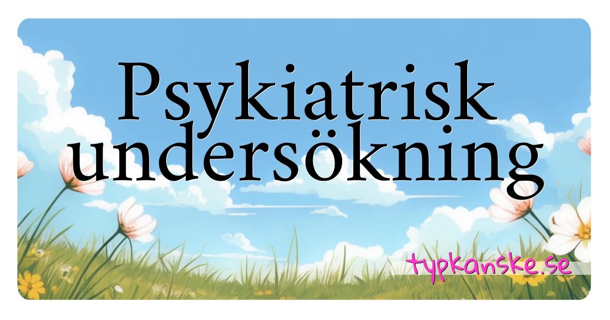 Psykiatrisk under­sökning synonymer korsord betyder förklaring och användning