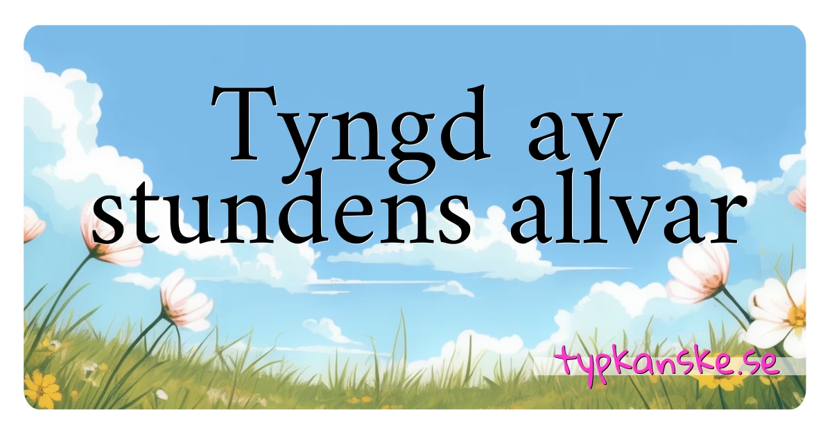 Tyngd av stundens allvar synonymer korsord betyder förklaring och användning