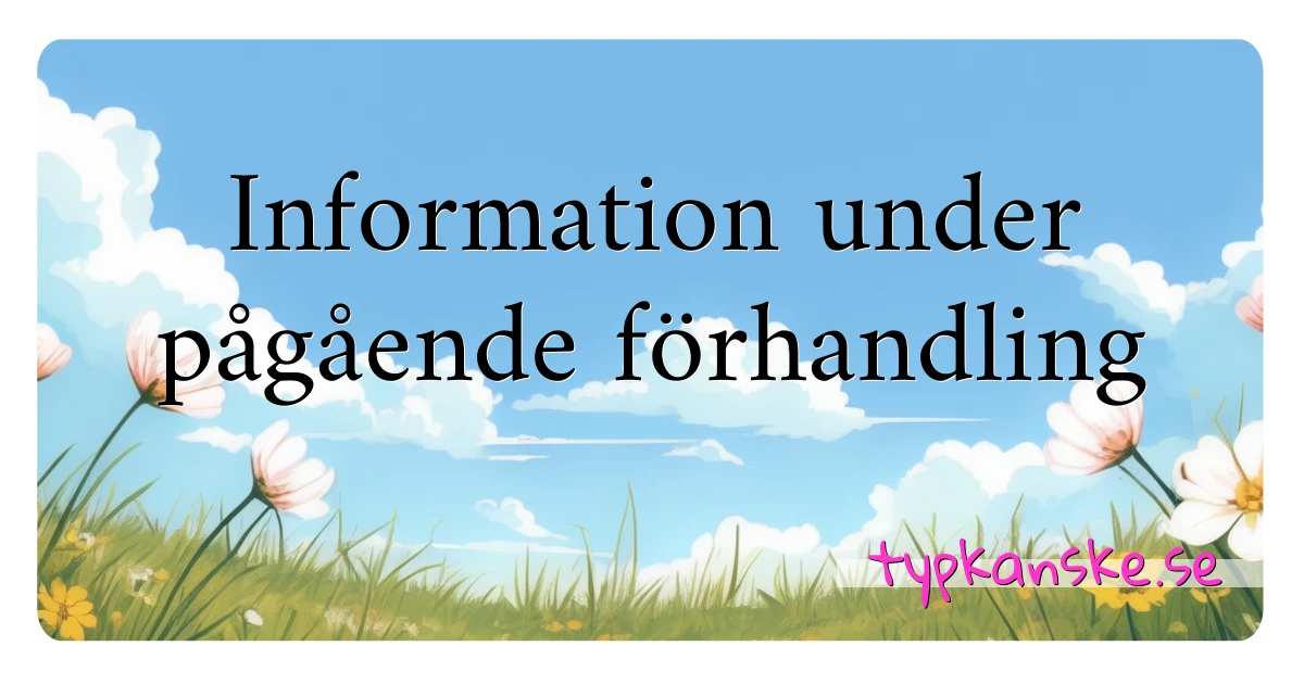 Information under pågående förhandling synonymer korsord betyder förklaring och användning