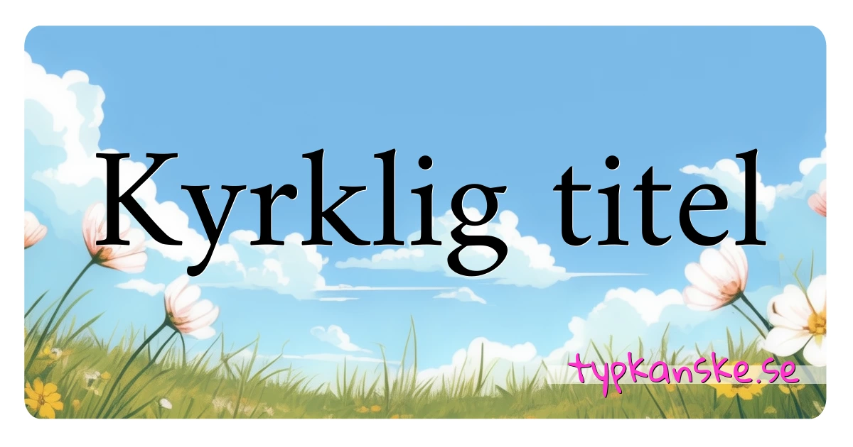 Kyrklig titel synonymer korsord betyder förklaring och användning