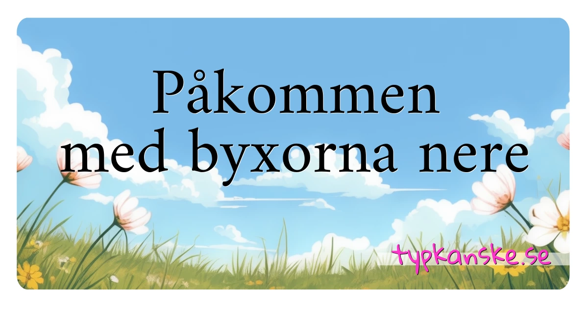 Påkommen med byxorna nere synonymer korsord betyder förklaring och användning