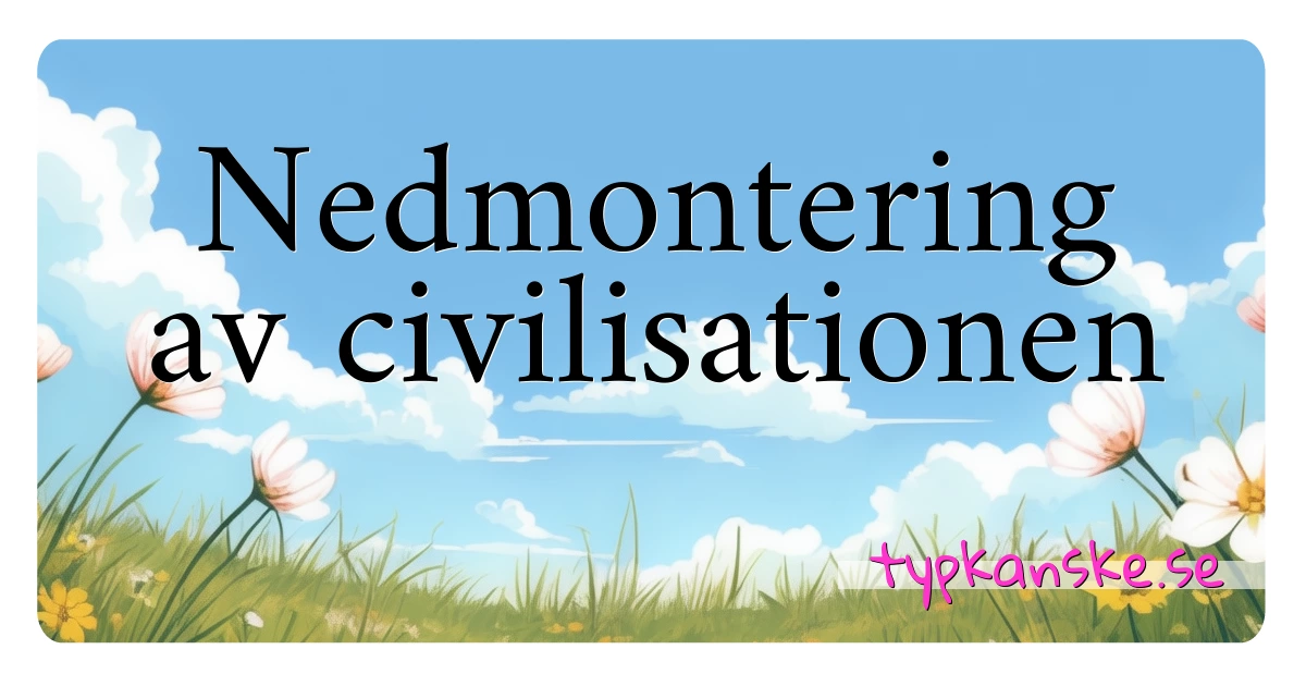 Nedmontering av civilisationen synonymer korsord betyder förklaring och användning