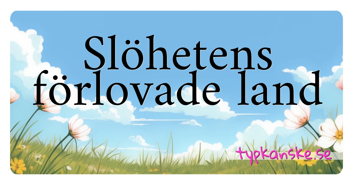 Slöhetens förlovade land synonymer korsord betyder förklaring och användning