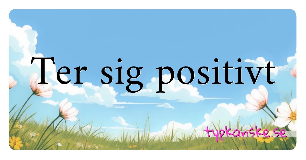 Ter sig positivt synonymer korsord betyder förklaring och användning