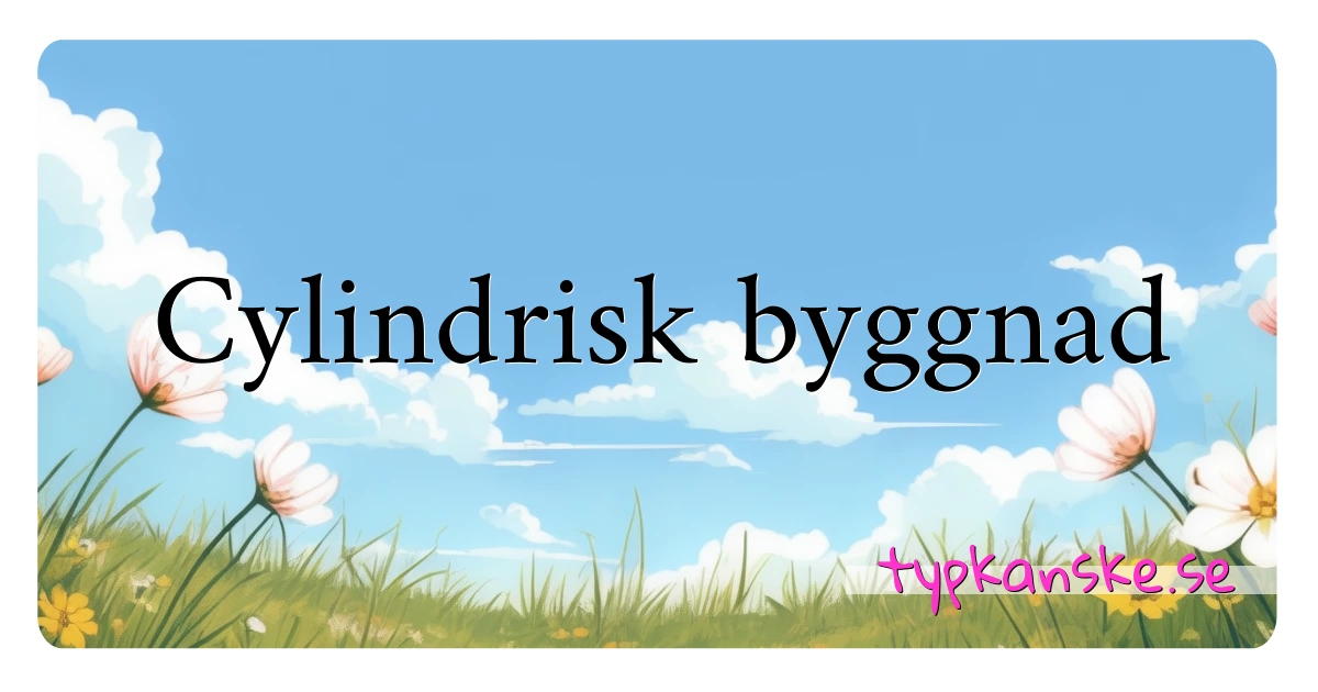 Cylindrisk byggnad synonymer korsord betyder förklaring och användning