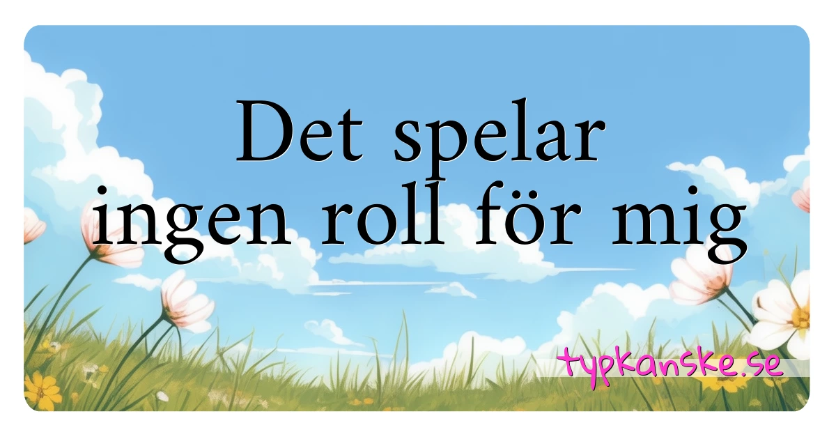 Det spelar ingen roll för mig synonymer korsord betyder förklaring och användning